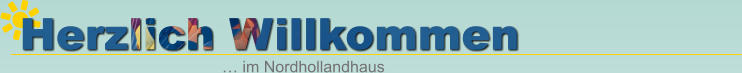 Herzlich Willkommen … im Nordhollandhaus